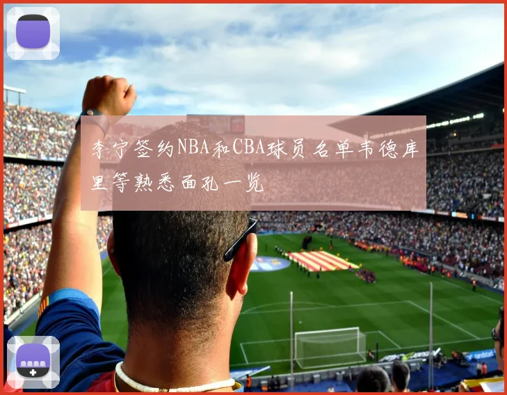 李宁签约NBA和CBA球员名单韦德库里等熟悉面孔一览
